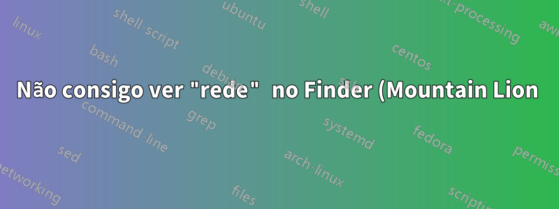 Não consigo ver "rede" no Finder (Mountain Lion)
