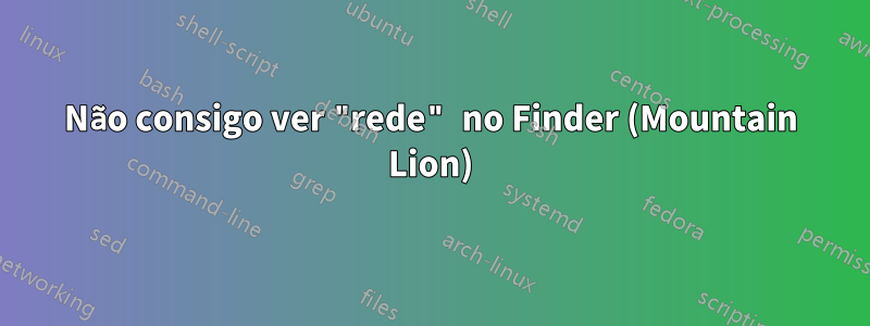 Não consigo ver "rede" no Finder (Mountain Lion)
