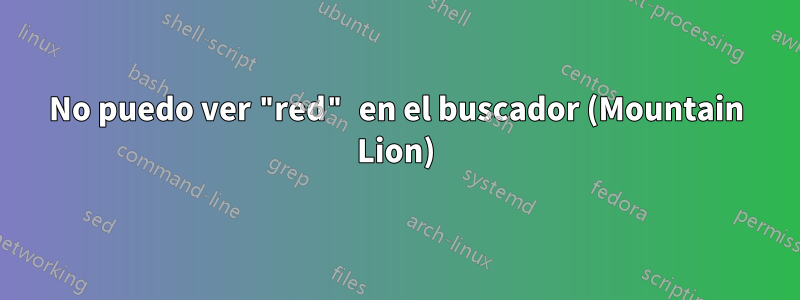 No puedo ver "red" en el buscador (Mountain Lion)