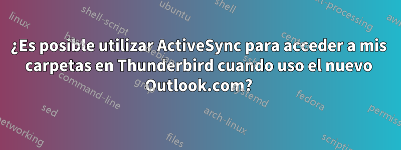 ¿Es posible utilizar ActiveSync para acceder a mis carpetas en Thunderbird cuando uso el nuevo Outlook.com?