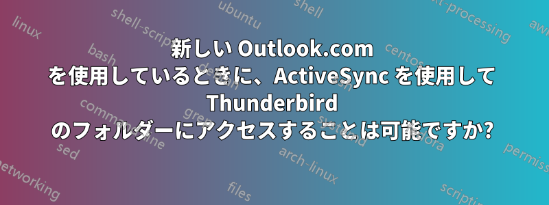 新しい Outlook.com を使用しているときに、ActiveSync を使用して Thunderbird のフォルダーにアクセスすることは可能ですか?