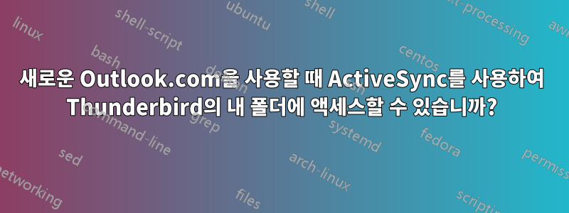 새로운 Outlook.com을 사용할 때 ActiveSync를 사용하여 Thunderbird의 내 폴더에 액세스할 수 있습니까?
