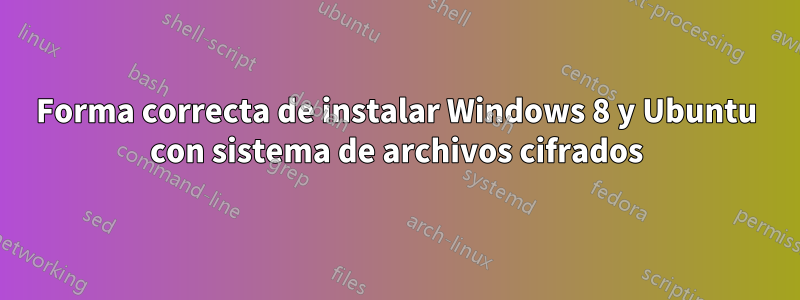 Forma correcta de instalar Windows 8 y Ubuntu con sistema de archivos cifrados
