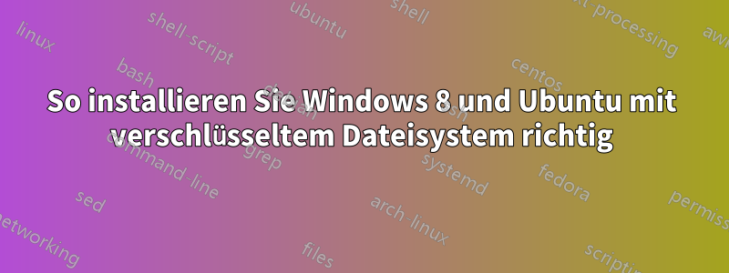 So installieren Sie Windows 8 und Ubuntu mit verschlüsseltem Dateisystem richtig