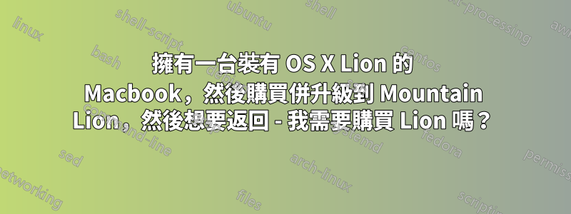 擁有一台裝有 OS X Lion 的 Macbook，然後購買併升級到 Mountain Lion，然後想要返回 - 我需要購買 Lion 嗎？