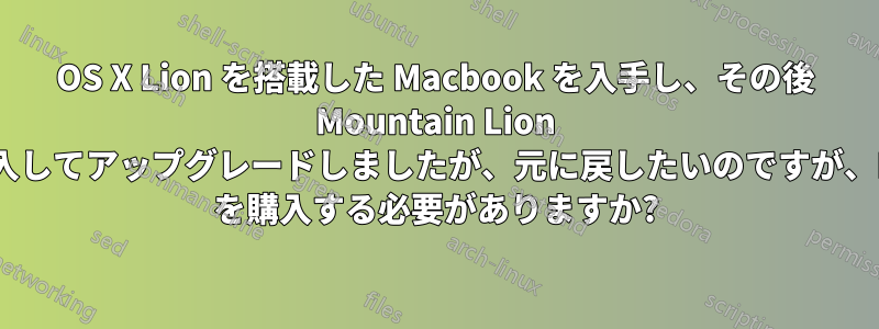 OS X Lion を搭載した Macbook を入手し、その後 Mountain Lion を購入してアップグレードしましたが、元に戻したいのですが、Lion を購入する必要がありますか?