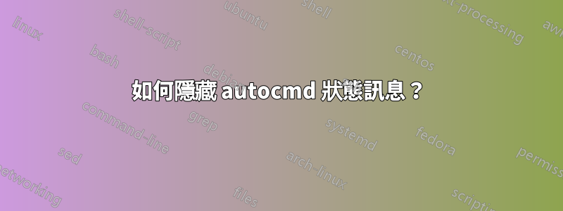 如何隱藏 autocmd 狀態訊息？