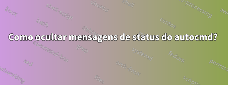 Como ocultar mensagens de status do autocmd?
