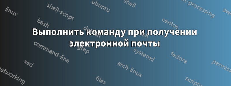 Выполнить команду при получении электронной почты