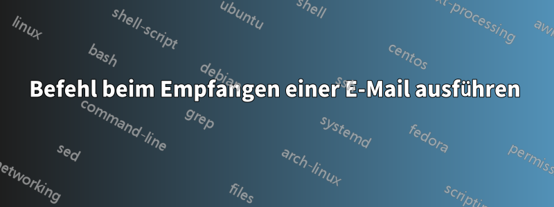 Befehl beim Empfangen einer E-Mail ausführen