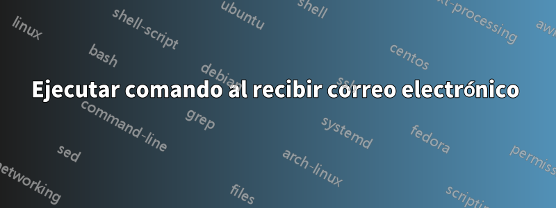 Ejecutar comando al recibir correo electrónico