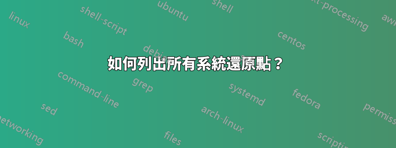 如何列出所有系統還原點？