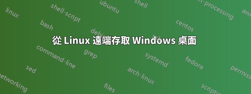 從 Linux 遠端存取 Windows 桌面