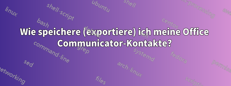 Wie speichere (exportiere) ich meine Office Communicator-Kontakte?