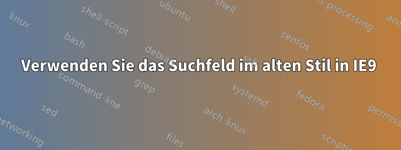 Verwenden Sie das Suchfeld im alten Stil in IE9