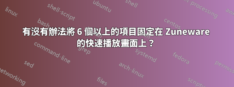 有沒有辦法將 6 個以上的項目固定在 Zuneware 的快速播放畫面上？