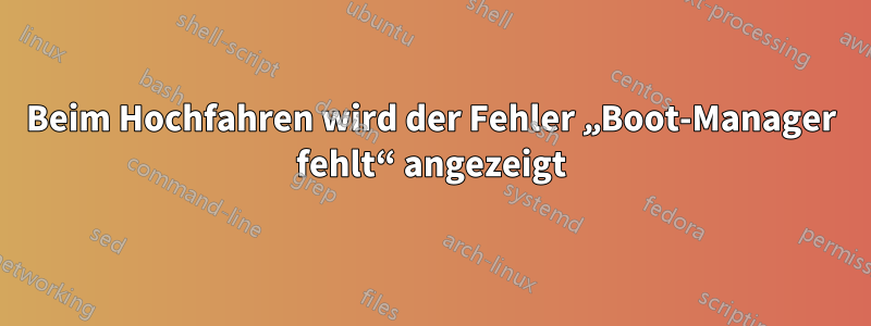 Beim Hochfahren wird der Fehler „Boot-Manager fehlt“ angezeigt
