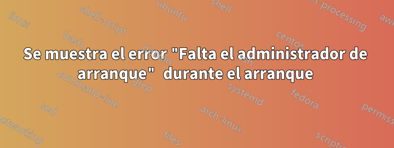 Se muestra el error "Falta el administrador de arranque" durante el arranque