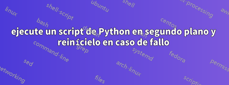 ejecute un script de Python en segundo plano y reinícielo en caso de fallo
