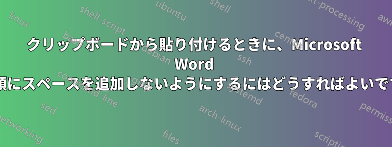クリップボードから貼り付けるときに、Microsoft Word が先頭にスペースを追加しないようにするにはどうすればよいですか?