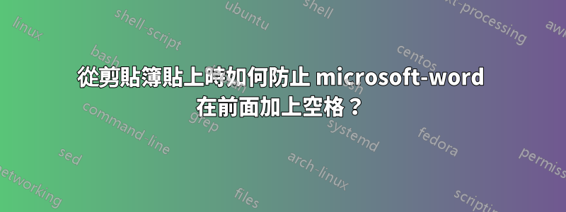 從剪貼簿貼上時如何防止 microsoft-word 在前面加上空格？
