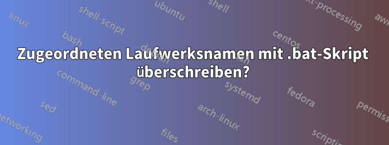 Zugeordneten Laufwerksnamen mit .bat-Skript überschreiben?