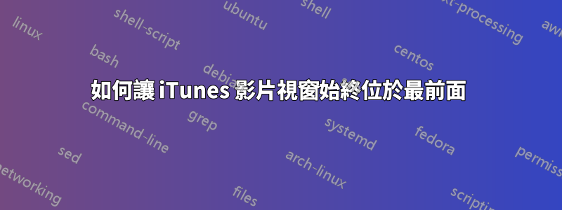 如何讓 iTunes 影片視窗始終位於最前面