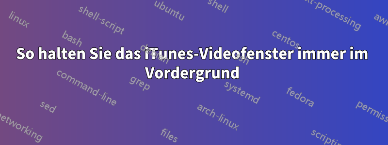 So halten Sie das iTunes-Videofenster immer im Vordergrund