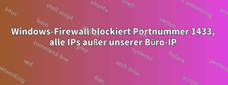 Windows-Firewall blockiert Portnummer 1433, alle IPs außer unserer Büro-IP