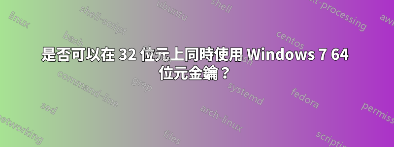 是否可以在 32 位元上同時使用 Windows 7 64 位元金鑰？