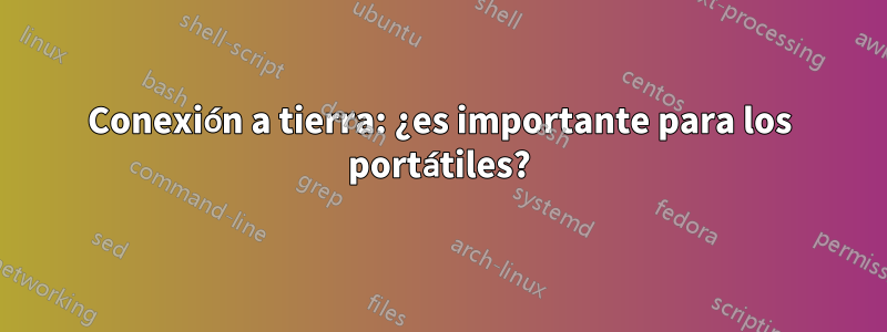Conexión a tierra: ¿es importante para los portátiles?