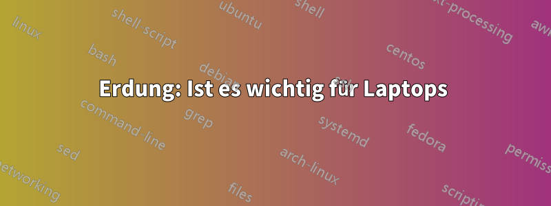 Erdung: Ist es wichtig für Laptops