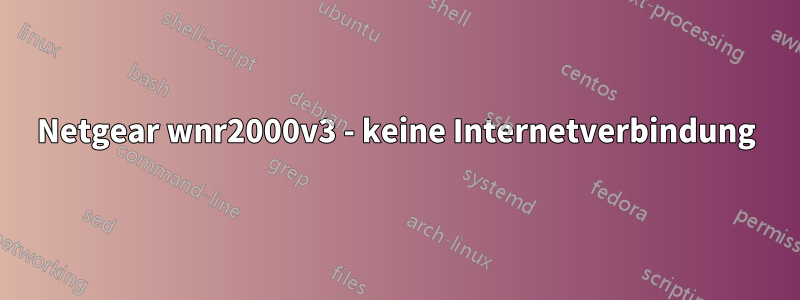 Netgear wnr2000v3 - keine Internetverbindung