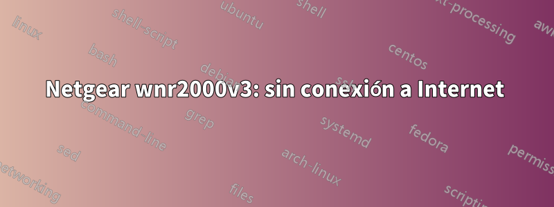 Netgear wnr2000v3: sin conexión a Internet