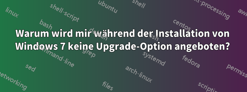 Warum wird mir während der Installation von Windows 7 keine Upgrade-Option angeboten?