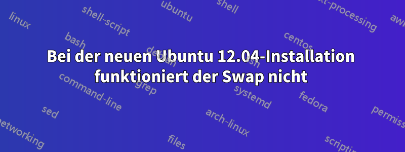 Bei der neuen Ubuntu 12.04-Installation funktioniert der Swap nicht