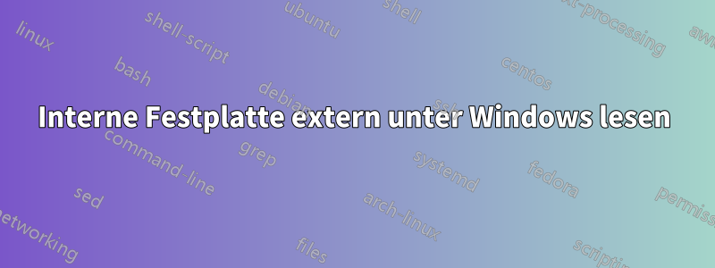 Interne Festplatte extern unter Windows lesen