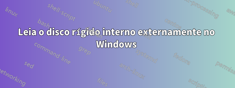 Leia o disco rígido interno externamente no Windows