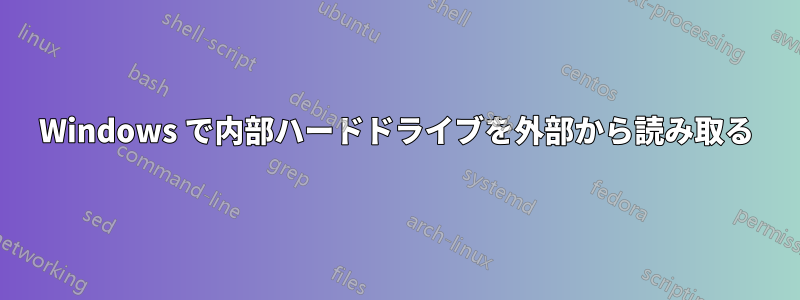 Windows で内部ハードドライブを外部から読み取る