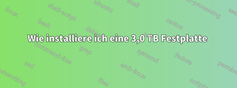 Wie installiere ich eine 3,0 TB Festplatte