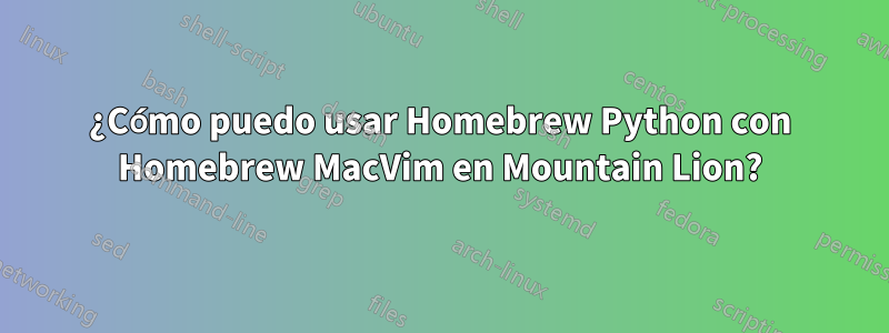 ¿Cómo puedo usar Homebrew Python con Homebrew MacVim en Mountain Lion?