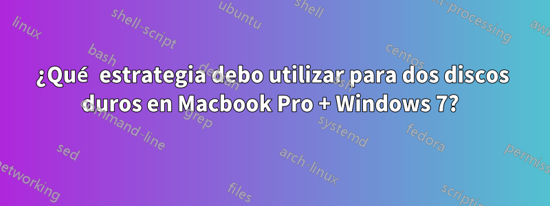 ¿Qué estrategia debo utilizar para dos discos duros en Macbook Pro + Windows 7? 