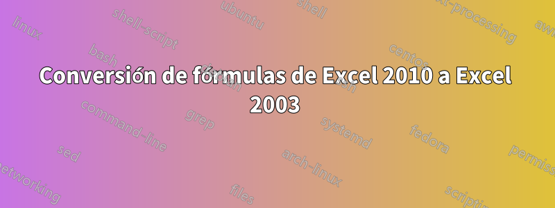 Conversión de fórmulas de Excel 2010 a Excel 2003