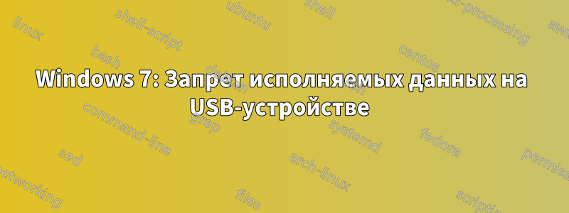 Windows 7: Запрет исполняемых данных на USB-устройстве 