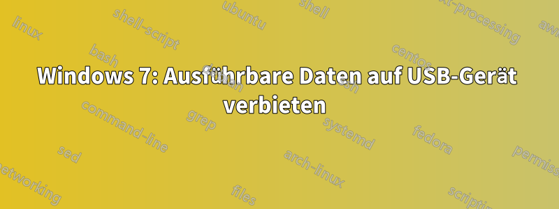 Windows 7: Ausführbare Daten auf USB-Gerät verbieten 