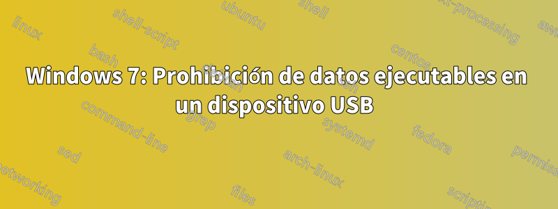 Windows 7: Prohibición de datos ejecutables en un dispositivo USB 