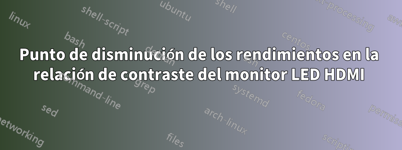 Punto de disminución de los rendimientos en la relación de contraste del monitor LED HDMI