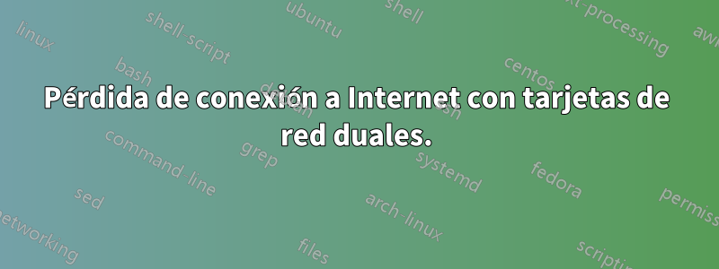 Pérdida de conexión a Internet con tarjetas de red duales.