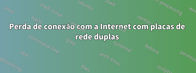 Perda de conexão com a Internet com placas de rede duplas