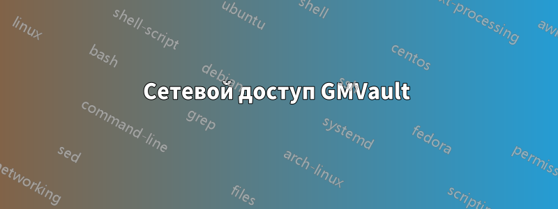 Сетевой доступ GMVault